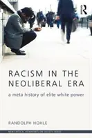 Rasszizmus a neoliberális korszakban: A fehér elit hatalmának metatörténete - Racism in the Neoliberal Era: A Meta History of Elite White Power