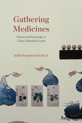 Gyógyszergyűjtés: Nemzet és tudás Kína déli hegyvidékén - Gathering Medicines: Nation and Knowledge in China's Mountain South