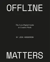 Offline ügyek: A kevésbé digitális útmutató a kreatív munkához - Offline Matters: The Less-Digital Guide to Creative Work