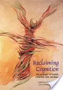 A megismerés visszaszerzése: A cselekvés, a szándék és az érzelem elsődlegessége - Reclaiming Cognition: The Primacy of Action, Intention and Emotion