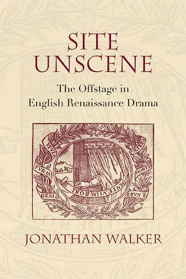 Site Unscene: A színfalak mögött az angol reneszánsz drámában - Site Unscene: The Offstage in English Renaissance Drama