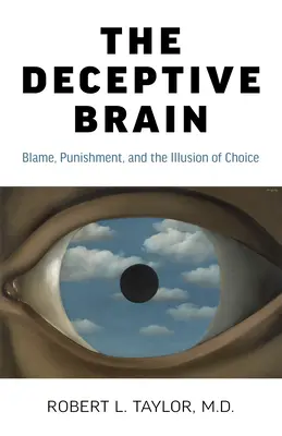 A megtévesztő agy: A vád, a büntetés és a választás illúziója - The Deceptive Brain: Blame, Punishment, and the Illusion of Choice