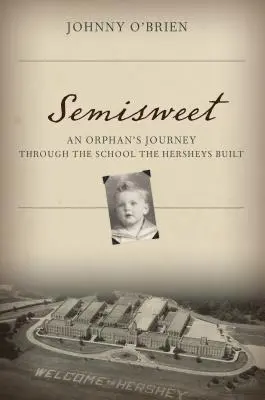 Semisweet: Egy árva utazása a Hersheyék által épített iskolában - Semisweet: An Orphan's Journey Through the School the Hersheys Built