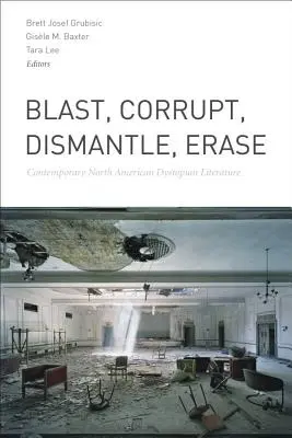 Robbantsd, rontsd meg, oszlasd el, töröld ki: Contemporary North American Dystopian Literature - Blast, Corrupt, Dismantle, Erase: Contemporary North American Dystopian Literature