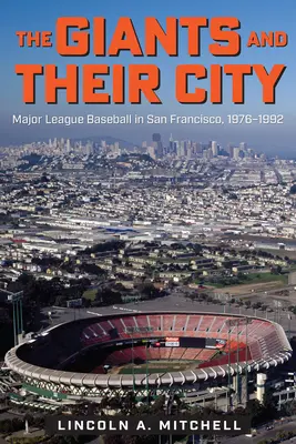Az óriások és városuk: Major League Baseball San Franciscóban, 1976-1992 - The Giants and Their City: Major League Baseball in San Francisco, 1976-1992
