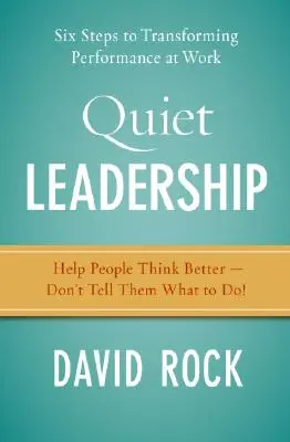 Csendes vezetés: Hat lépés a munkahelyi teljesítmény átalakításához - Quiet Leadership: Six Steps to Transforming Performance at Work