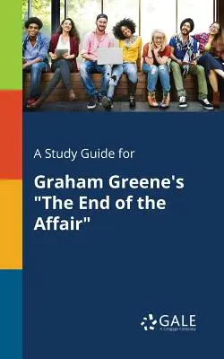 Tanulmányi útmutató Graham Greene: Az ügy vége című művéhez - A Study Guide for Graham Greene's The End of the Affair