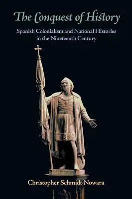 A történelem meghódítása: A spanyol gyarmatosítás és a nemzeti történetek a tizenkilencedik században - The Conquest of History: Spanish Colonialism and National Histories in the Nineteenth Century