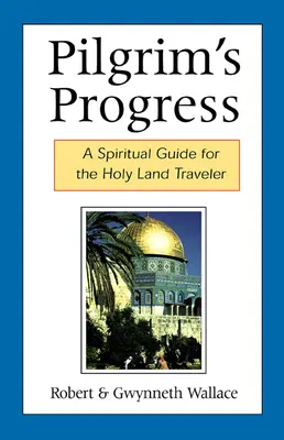 Pilgrim's Progress: Spirituális útmutató a Szentföldre utazók számára - Pilgrim's Progress: A Spiritual Guide for the Holy Land Traveler