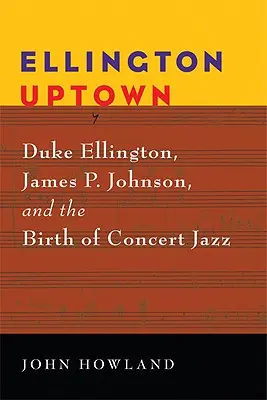 Ellington Uptown: Duke Ellington, James P. Johnson és a koncertdzsessz születése - Ellington Uptown: Duke Ellington, James P. Johnson, & the Birth of Concert Jazz