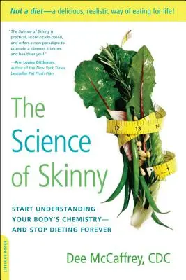 A soványság tudománya: Kezdje el megérteni a teste kémiai működését -- és hagyja abba a fogyókúrát örökre - The Science of Skinny: Start Understanding Your Body's Chemistry -- And Stop Dieting Forever