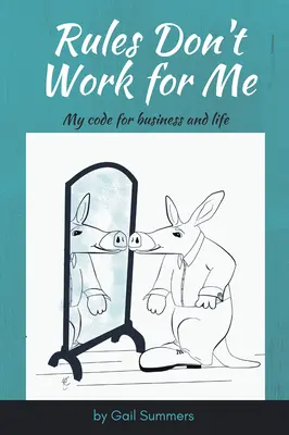 A szabályok nem működnek nálam: Az üzleti és életem szabályai - Rules Don't Work for Me: My Code for Business and Life