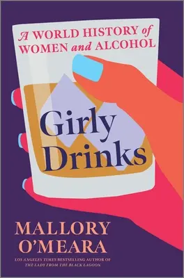 Girly Drinks: A nők és az alkohol világtörténete - Girly Drinks: A World History of Women and Alcohol