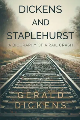 Dickens és Staplehurst: A Biography of a Rail Crash - Dickens and Staplehurst: A Biography of a Rail Crash