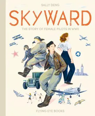 Skyward: A második világháború női pilótáinak története - Skyward: The Story of Female Pilots in WWII