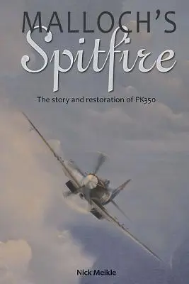 Malloch's Spitfire: A Pk350 története és helyreállítása - Malloch's Spitfire: The Story and Restoration of Pk350