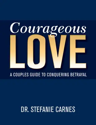 Bátor szeretet: Párok útmutatója az árulás legyőzéséhez - Courageous Love: A Couples Guide to Conquering Betrayal