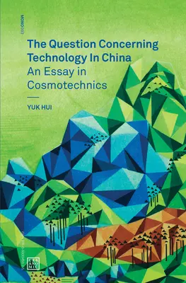 A technológiával kapcsolatos kérdések Kínában - Egy esszé a kozmotechnika témakörében (Hui Yuk (Leuphana Egyetem)) - Question Concerning Technology in China - An Essay in Cosmotechnics (Hui Yuk (Leuphana University))