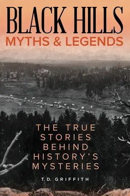 Black Hills mítoszok és legendák: A történelem rejtélyei mögött rejlő igaz történetek - Black Hills Myths and Legends: The True Stories Behind History's Mysteries