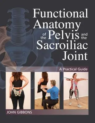 A medence és a sacroiliacalis ízület funkcionális anatómiája: Gyakorlati útmutató - Functional Anatomy of the Pelvis and the Sacroiliac Joint: A Practical Guide