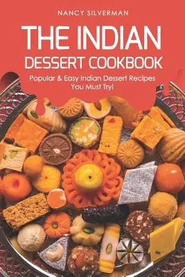 Az indiai desszertek szakácskönyve: Népszerű és egyszerű indiai desszertreceptek, amelyeket ki kell próbálnod! - The Indian Dessert Cookbook: Popular & Easy Indian Dessert Recipes You Must Try!