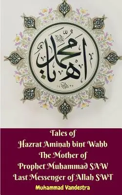 Hazrat Aminah bint Wahb meséi Mohamed próféta anyja Allah utolsó küldöttje SWT - Tales of Hazrat Aminah bint Wahb The Mother of Prophet Muhammad SAW Last Messenger of Allah SWT