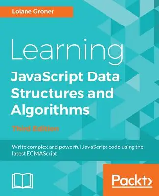 JavaScript adatszerkezetek és algoritmusok tanulása - harmadik kiadás: Írjon összetett és hatékony JavaScript kódot a legújabb ECMAScript segítségével - Learning JavaScript Data Structures and Algorithms - Third Edition: Write complex and powerful JavaScript code using the latest ECMAScript