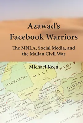 Azawad Facebook harcosai: Mnla, a közösségi média és a mali polgárháború - Azawad's Facebook Warriors: The Mnla, Social Media, and the Malian Civil War