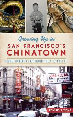 Felnőttként San Francisco kínai negyedében: Boomer emlékek a tésztatekercsektől az almás pitéig - Growing Up in San Francisco's Chinatown: Boomer Memories from Noodle Rolls to Apple Pie