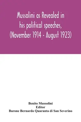 Mussolini, ahogyan politikai beszédeiből kiderül, (1914 novembere - 1923 augusztusa) - Mussolini as revealed in his political speeches, (November 1914 - August 1923)