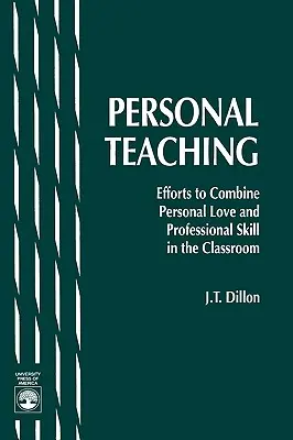 Személyes tanítás: Törekvések a személyes szeretet és a szakmai hozzáértés ötvözésére az osztályteremben - Personal Teaching: Efforts to Combine Personal Love and Professional Skill in the Classroom