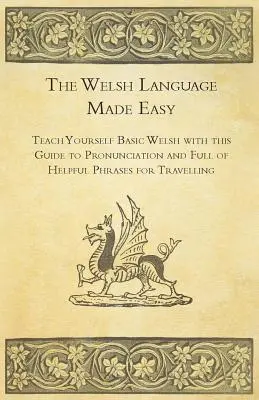 A walesi nyelv könnyen tanulható - Tanulja meg az alapvető walesi nyelvet ezzel a kiejtési útmutatóval, amely tele van hasznos kifejezésekkel az utazáshoz. - The Welsh Language Made Easy - Teach Yourself Basic Welsh with this Guide to Pronunciation and Full of Helpful Phrases for Travelling