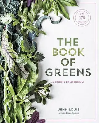 A zöldek könyve: A Cook's Compendium of 40 Varieties, from Arugula to Watercress, with More Than 175 Receptes [A Cookbook] - The Book of Greens: A Cook's Compendium of 40 Varieties, from Arugula to Watercress, with More Than 175 Recipes [A Cookbook]