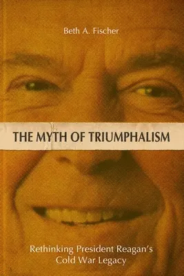 A diadalmaskodás mítosza: Reagan elnök hidegháborús örökségének újragondolása - The Myth of Triumphalism: Rethinking President Reagan's Cold War Legacy