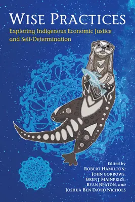 Bölcs gyakorlatok: Az őslakosok gazdasági igazságosságának és önrendelkezésének feltárása - Wise Practices: Exploring Indigenous Economic Justice and Self-Determination