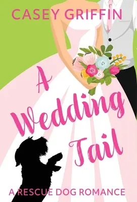 A Wedding Tail: A Rescue Dog Romance (Egy mentőkutya-románc) - A Wedding Tail: A Rescue Dog Romance