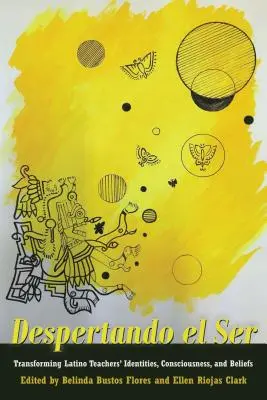 Despertando El Ser: A latinó tanárok identitásának, tudatosságának és hitének átalakítása - Despertando El Ser: Transforming Latino Teachers' Identities, Consciousness, and Beliefs