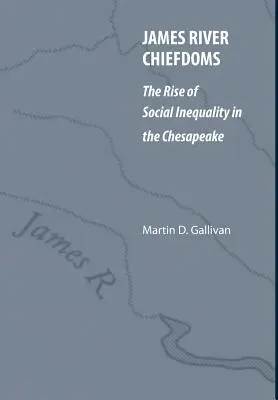 James River Chiefdoms: A társadalmi egyenlőtlenségek felemelkedése a Chesapeake-öbölben - James River Chiefdoms: The Rise of Social Inequality in the Chesapeake