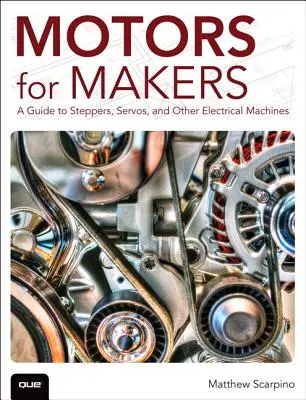 Motors for Makers for Makers: A Stepperek, szervók és más elektromos gépek útmutatója - Motors for Makers: A Guide to Steppers, Servos, and Other Electrical Machines