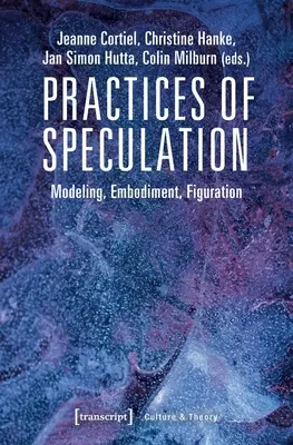 A spekuláció gyakorlata: Modellezés, megtestesülés, alakítás - Practices of Speculation: Modeling, Embodiment, Figuration