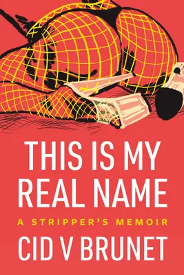 Ez az igazi nevem: Egy sztriptíztáncosnő emlékiratai - This Is My Real Name: A Stripper's Memoir