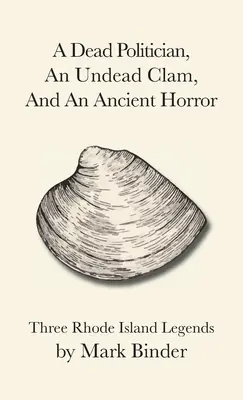 Egy halott politikus, egy élőhalott kagyló és egy ősi rémség: Három Rhode Island-i legenda - A Dead Politician, An Undead Clam, And An Ancient Horror: Three Rhode Island Legends