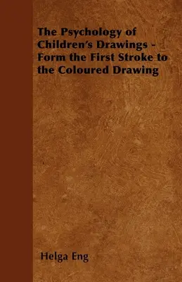 A gyermekrajzok pszichológiája - Az első vonástól a színes rajzig - The Psychology of Children's Drawings - Form the First Stroke to the Coloured Drawing