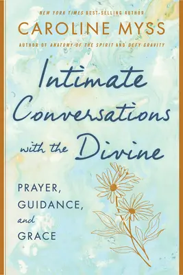 Intim beszélgetések az istenivel: Imádság, útmutatás és kegyelem - Intimate Conversations with the Divine: Prayer, Guidance, and Grace