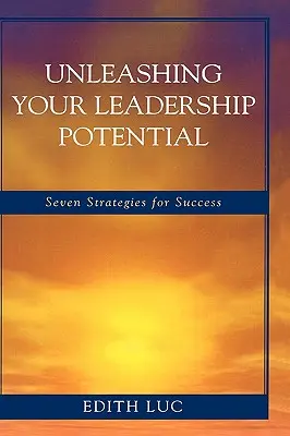 A vezetői potenciál felszabadítása: Hét stratégia a sikerhez - Unleashing Your Leadership Potential: Seven Strategies for Success