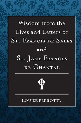 Bölcsesség Sales Szent Ferenc és Jane de Chantal életéből és leveleiből - Wisdom from the Lives and Letters of St Francis de Sales and Jane de Chantal