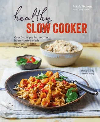 Egészséges lassú főző: Több mint 60 recept tápláló, házi készítésű ételekhez az elektromos lassú tűzhelyről - Healthy Slow Cooker: Over 60 Recipes for Nutritious, Home-Cooked Meals from Your Electric Slow Cooker