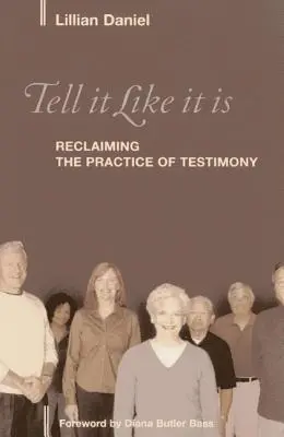 Mondd el, ahogy van: A tanúságtétel gyakorlatának visszaszerzése - Tell It Like It Is: Reclaiming the Practice of Testimony