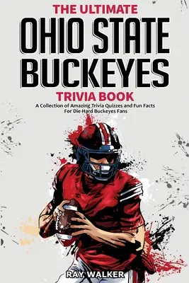 A végső Ohio State Buckeyes kvízkönyv: Buckeyes szurkolóknak: Csodálatos kvízek és vicces tények gyűjteménye! - The Ultimate Ohio State Buckeyes Trivia Book: A Collection of Amazing Trivia Quizzes and Fun Facts for Die-Hard Buckeyes Fans!