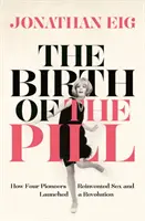 A tabletta születése - Hogyan találta fel négy úttörő a szexet és indított el egy forradalmat? - Birth of the Pill - How Four Pioneers Reinvented Sex and Launched a Revolution